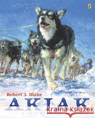 Akiak: A Tale from the Iditarod Robert J. Blake 9780142401859 Puffin Books