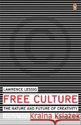 Free Culture: The Nature and Future of Creativity Lawrence Lessig 9780143034650 Penguin Books