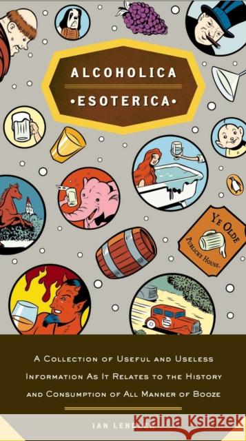 Alcoholica Esoterica: A Collection of Useful and Useless Information as It Relates to the History and Consumption of All Manner of Booze Lendler, Ian 9780143035978 Penguin Books