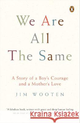We Are All the Same: A Story of a Boy's Courage and a Mother's Love Wooten, Jim 9780143035992 Penguin Books