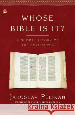 Whose Bible Is It?: A Short History of the Scriptures Jaroslav Pelikan 9780143036777 Penguin Books