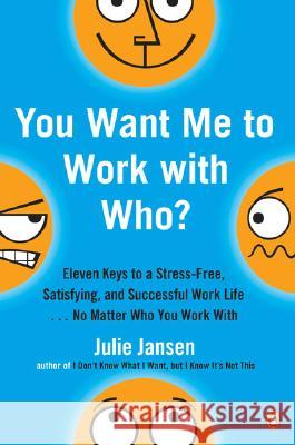 You Want Me to Work with Who?: Eleven Keys to a Stress-Free, Satisfying, and Successful Work Life . . . No Matt Er Who You Work with Julie Jansen 9780143036807 Penguin Books