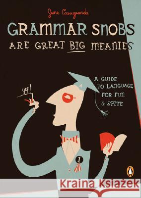Grammar Snobs Are Great Big Meanies: A Guide to Language for Fun and Spite June Casagrande 9780143036838 Penguin Books