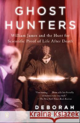 Ghost Hunters: William James and the Search for Scientific Proof of Life After Death Deborah Blum 9780143038955 Penguin Books