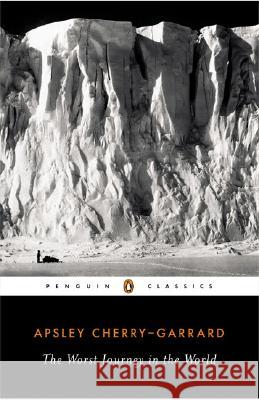 The Worst Journey in the World Apsley Cherry-Garrard Caroline Alexander 9780143039389 Penguin Books