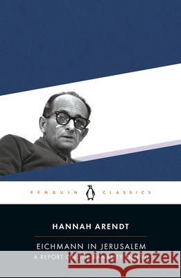 Eichmann in Jerusalem: A Report on the Banality of Evil Arendt, Hannah 9780143039884 Penguin Books