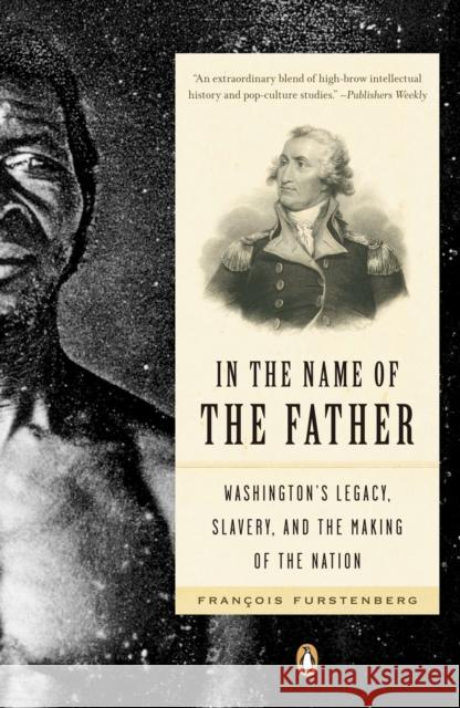 In the Name of the Father: Washington's Legacy, Slavery, and the Making of a Nation Francois Furstenberg 9780143111931 Penguin Group(CA)
