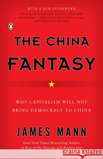 The China Fantasy: Why Capitalism Will Not Bring Democracy to China James Mann 9780143112921 Penguin Books