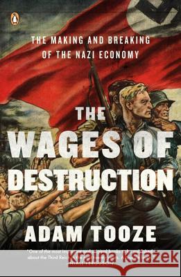 The Wages of Destruction: The Making and Breaking of the Nazi Economy Adam Tooze 9780143113201 Penguin Books
