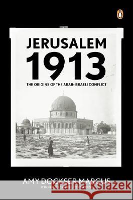 Jerusalem 1913: The Origins of the Arab-Israeli Conflict Amy Dockser Marcus 9780143113287 Penguin Books