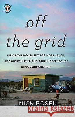 Off the Grid: Inside the Movement for More Space, Less Government, and True Independence in Mo Dern America Nick Rosen 9780143117384 Penguin Books