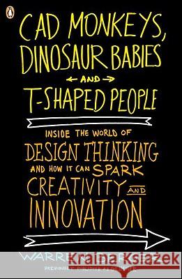 CAD Monkeys, Dinosaur Babies, and T-Shaped People: Inside the World of Design Thinking and How It Can Spark Creativity and Innovati on Warren Berger 9780143118022 Penguin Books