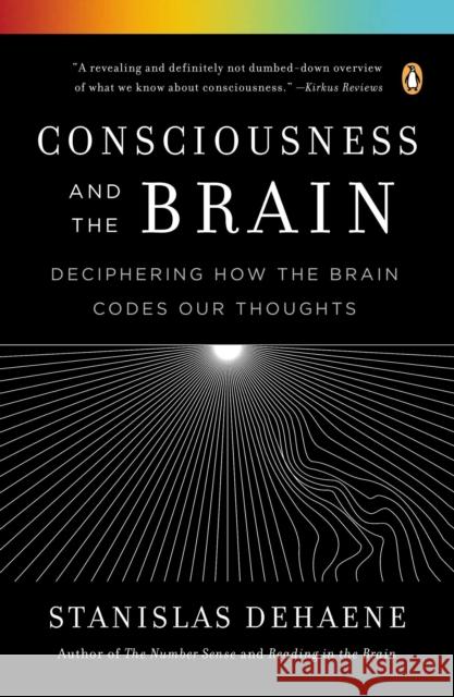 Consciousness and the Brain: Deciphering How the Brain Codes Our Thoughts Stanislas Dehaene 9780143126263 Penguin Books