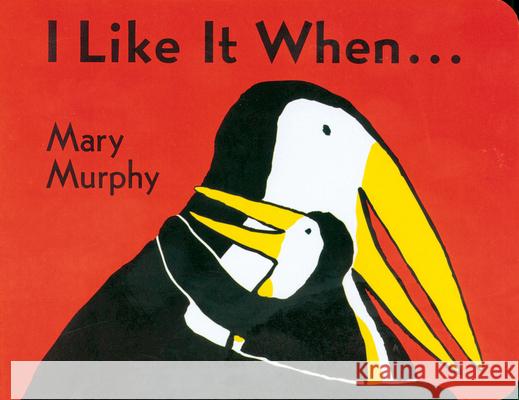 I Like It When . . . Mary Murphy 9780152056490 Red Wagon Books