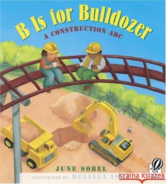 B Is for Bulldozer: A Construction ABC June Sobel Melissa Iwai 9780152057749 Voyager Books