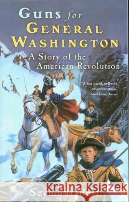 Guns for General Washington: A Story of the American Revolution Seymour Reit Patrick B. Whelan 9780152164355 Gulliver Books