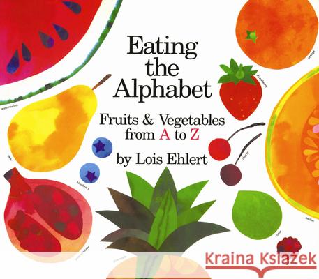 Eating the Alphabet: Fruits & Vegetables from A to Z Lois Ehlert 9780152244361 Voyager Books