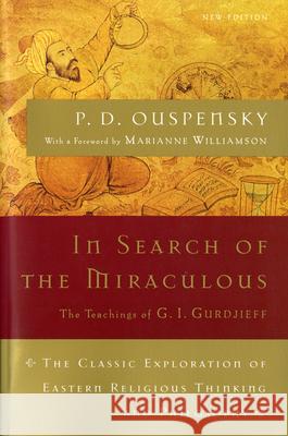 In Search of the Miraculous: The Definitive Exploration of G. I. Gurdjieff's Mystical Thought and Universal View P. D. Ouspensky Marianne Williamson P. D. Uspenskii 9780156007467 Harvest/HBJ Book