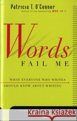 Words Fail Me: What Everyone Who Writes Should Know about Writing Patricia T. O'Conner 9780156010870 Harvest/HBJ Book