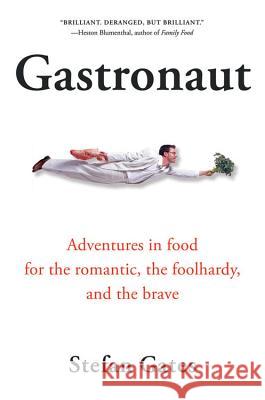 Gastronaut: Adventures in Food for the Romantic, the Foolhardy, and the Brave Stefan Gates Mrs Gates Max L 9780156030977 Harvest Books
