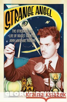 Strange Angel: The Otherworldly Life of Rocket Scientist John Whiteside Parsons George Pendle 9780156031790 Harvest Books