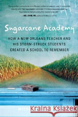 Sugarcane Academy: How a New Orleans Teacher and His Storm-Struck Students Created a School to Remember Michael Tisserand 9780156031899 Harvest Books