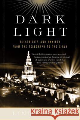Dark Light: Electricity and Anxiety from the Telegraph to the X-Ray Linda Simon 9780156032445 Harvest Books