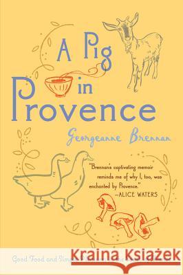 A Pig in Provence: Good Food and Simple Pleasures in the South of France Georgeanne Brennan 9780156033244 Harvest Books