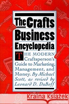 The Crafts Business Encyclopedia: The Modern Craftsperson's Guide to Marketing, Management, and Money Michael Scott Leonard D. DuBoff Michael Scott 9780156227261 Harcourt