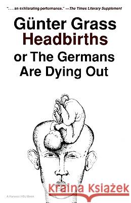 Headbirths: Or the Germans Are Dying Out Gunter Grass Grass                                    Ralph Manheim 9780156399951 Harvest Books