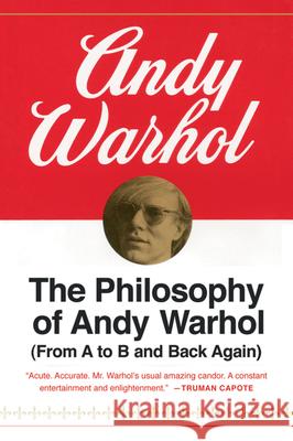 The Philosophy of Andy Warhol: From A to B and Back Again Andy Warhol 9780156717205 Harvest Books