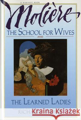 The School for Wives and the Learned Ladies, by Molière: Two Comedies in an Acclaimed Translation. Wilbur, Richard 9780156795029 Harvest Books