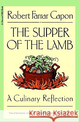 The Supper of the Lamb: A Culinary Reflection Robert Farrar Capon 9780156868938 Harvest Books