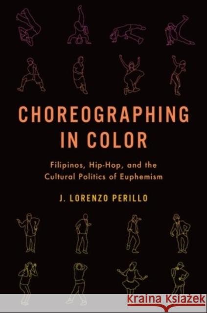 Choreographing in Color: Filipinos, Hip-Hop, and the Cultural Politics of Euphemism J. Lorenzo Perillo 9780190054281 Oxford University Press, USA