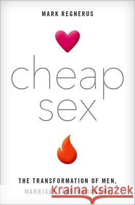 Cheap Sex: The Transformation of Men, Marriage, and Monogamy Mark Regnerus 9780190673611 Oxford University Press, USA
