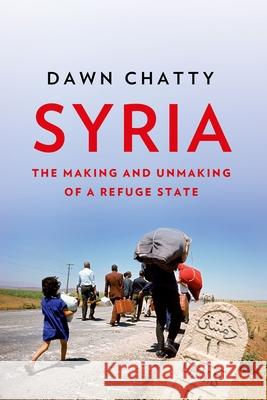 Syria: The Making and Unmaking of a Refuge State Dawn Chatty 9780190876067 Oxford University Press, USA