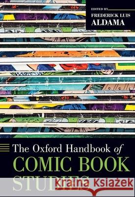 The Oxford Handbook of Comic Book Studies Frederick Luis Aldama 9780190917944 Oxford University Press, USA