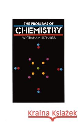 The Problems of Chemistry W. G. Richards (Lecturer in Chemistry, and Fellow of Brasenose College, University of Oxford) 9780192191915 Oxford University Press