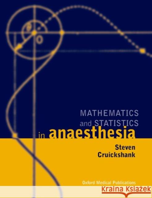 Mathematics and Statistics in Anaesthesia Steven Cruickshank 9780192623126 Oxford University Press