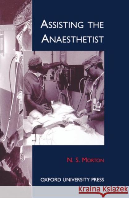 Assisting the Anaesthetist N. S. Morton 9780192624437 Oxford University Press