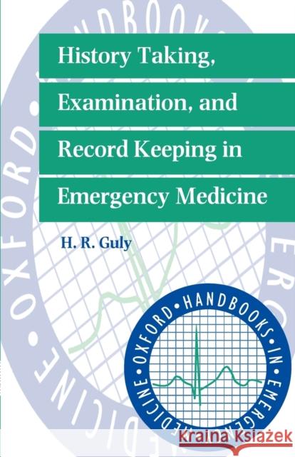 History Taking, Examination, and Record Keeping in Emergency Medicine H. R. Guly Henry R. Guly 9780192624611 Oxford University Press, USA