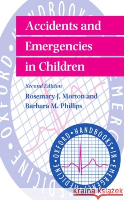 Accidents and Emergencies in Children Phillips Morton Rosemary Morton Barbara Phillips 9780192627193 Oxford University Press, USA
