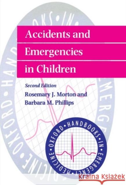 Accidents and Emergencies in Children Phillips Morton Rosemary Morton Barbara Phillips 9780192627209 Oxford University Press, USA