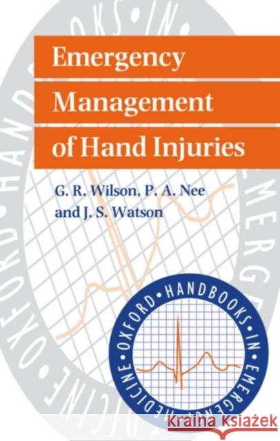 Emergency Management of Hand Injuries G. R. Wilson J. S. Watson P. Nee 9780192628237 Oxford University Press