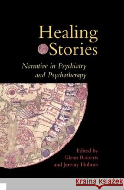 Healing Stories : Narrative in Psychiatry and Psychotherapy Glenn Roberts Jeremy Holmes 9780192628275 Oxford University Press