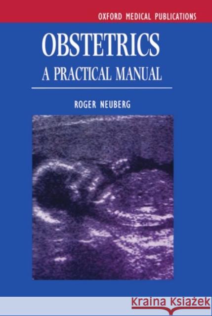 Obstetrics : A Practical Manual Roger Neuberg 9780192630070 Oxford University Press, USA