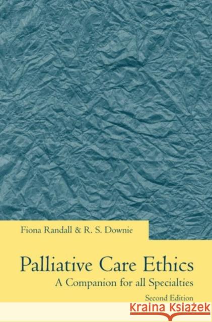 Palliative Care Ethics : A Companion for All Specialties Fiona Randall Robin Downie R. S. Downie 9780192630681 Oxford University Press