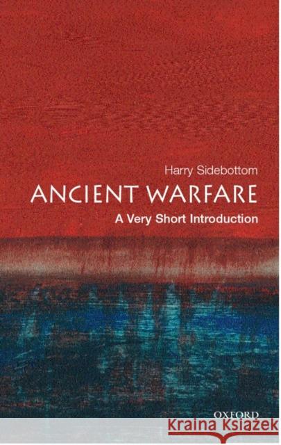 Ancient Warfare: A Very Short Introduction Harry Sidebottom 9780192804709 Oxford University Press