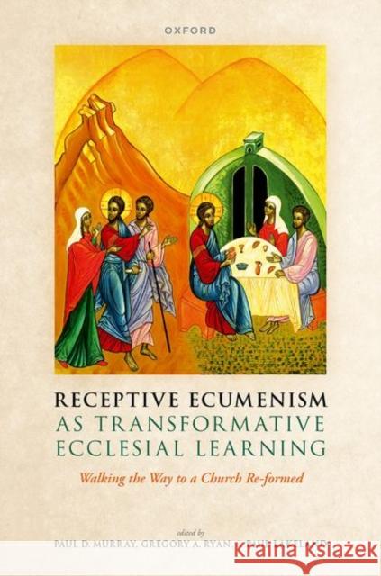 Receptive Ecumenism as Transformative Ecclesial Learning: Walking the Way to a Church Re-Formed Murray, Paul D. 9780192845108
