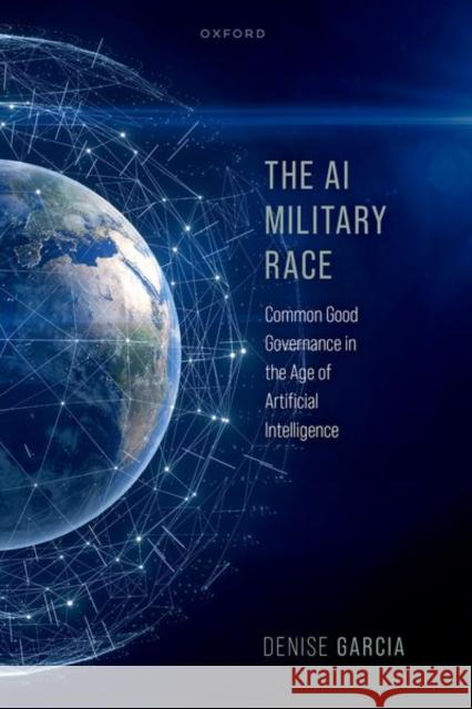 The AI Military Race Denise (Professor, Professor, Northeastern University) Garcia 9780192864604 Oxford University Press